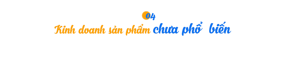 Cách 4 - Kinh doanh sản phẩm chưa phổ biến trong khu vực